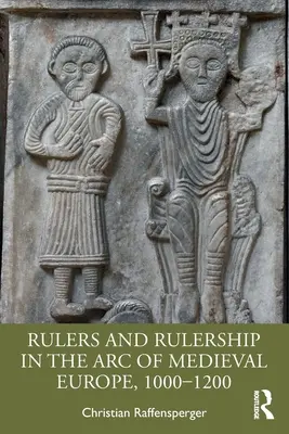 Władcy i panowanie w łuku średniowiecznej Europy, 1000-1200 - Rulers and Rulership in the Arc of Medieval Europe, 1000-1200