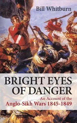 Jasne oczy niebezpieczeństwa - relacja z wojen angielsko-sikhijskich 1845-1849 - Bright Eyes of Danger - An Account of the Anglo-Sikh Wars 1845-1849