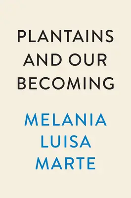 Plantany i nasze stawanie się: Wiersze - Plantains and Our Becoming: Poems