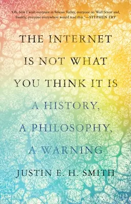 Internet nie jest tym, czym myślisz, że jest: historia, filozofia, ostrzeżenie - The Internet Is Not What You Think It Is: A History, a Philosophy, a Warning