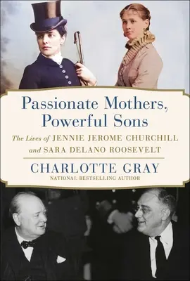 Namiętne matki, potężni synowie: Życie Jennie Jerome Churchill i Sary Delano Roosevelt - Passionate Mothers, Powerful Sons: The Lives of Jennie Jerome Churchill and Sara Delano Roosevelt