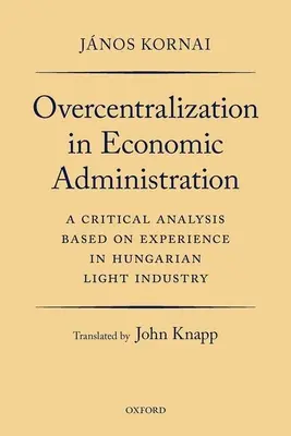 Nadmierna centralizacja w administracji gospodarczej: Krytyczna analiza oparta na doświadczeniach węgierskiego przemysłu lekkiego - Overcentralization in Economic Administration: A Critical Analysis Based on Experience in Hungarian Light Industry