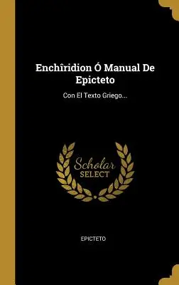 Enchridion Manual De Epicteto: Con El Texto Griego ... - Enchridion  Manual De Epicteto: Con El Texto Griego...