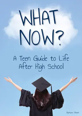 Co teraz? Przewodnik dla nastolatków po życiu po ukończeniu szkoły średniej - What Now? a Teen Guide to Life After High School