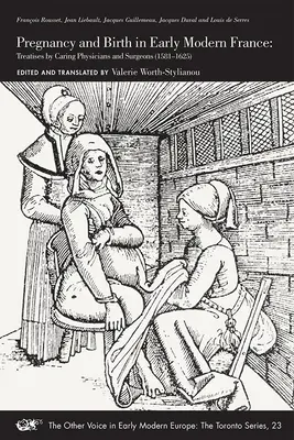 Ciąża i poród we wczesnonowożytnej Francji: Traktaty lekarzy i chirurgów (1581-1625), tom 23 - Pregnancy and Birth in Early Modern France: Treatises by Caring Physicians and Surgeons (1581-1625) Volume 23