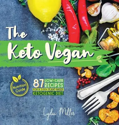 Keto Vegan: 87 przepisów niskowęglowodanowych na dietę ketogeniczną opartą w 100% na roślinach (przewodnik żywieniowy) - The Keto Vegan: 87 Low-Carb Recipes For A 100% Plant-Based Ketogenic Diet (Nutrition Guide)