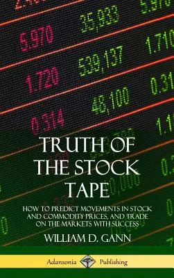 Truth of the Stock Tape: How to Predict Movements in Stock and Commodity Prices, and Trade on the Markets with Success (Hardcover)