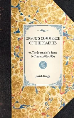 Gregg's Commerce of the Prairies: Albo dziennik handlarza z Sante Fe, 1831-1839 - Gregg's Commerce of the Prairies: Or, the Journal of a Sante Fe Trader, 1831-1839
