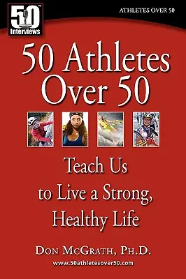 50 sportowców po 50-tce: Naucz nas żyć zdrowo i silnie - 50 Athletes over 50: Teach Us to Live a Strong, Healthy Life