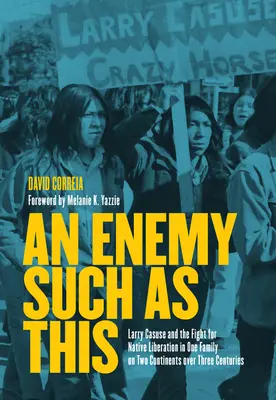 Wróg taki jak ten: Larry Casuse i walka o wyzwolenie rdzennej ludności w jednej rodzinie na dwóch kontynentach przez trzy stulecia - An Enemy Such as This: Larry Casuse and the Fight for Native Liberation in One Family on Two Continents Over Three Centuries