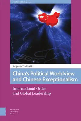 Chiński światopogląd polityczny i chińska wyjątkowość: porządek międzynarodowy i globalne przywództwo - China's Political Worldview and Chinese Exceptionalism: International Order and Global Leadership