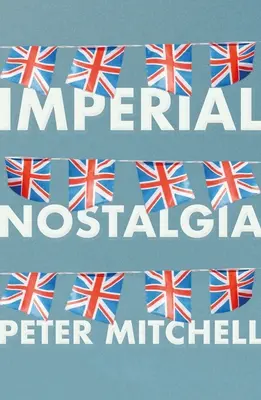 Imperialna nostalgia: jak Brytyjczycy podbili samych siebie - Imperial Nostalgia: How the British Conquered Themselves