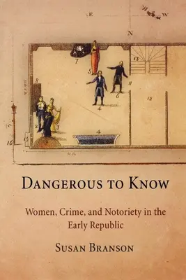 Niebezpiecznie wiedzieć: Kobiety, przestępczość i rozgłos we wczesnej republice - Dangerous to Know: Women, Crime, and Notoriety in the Early Republic