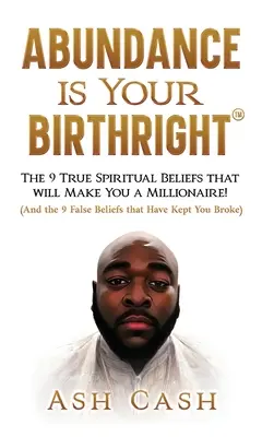 Obfitość jest twoim prawem: 9 prawdziwych przekonań duchowych, które uczynią cię milionerem! - Abundance Is Your Birthright: The 9 True Spiritual Beliefs That Will Make You a Millionaire!