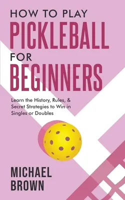 Jak grać w Pickleball dla początkujących - poznaj historię, zasady i tajne strategie, aby wygrać w grze pojedynczej lub podwójnej - How To Play Pickleball For Beginners - Learn the History, Rules, & Secret Strategies To Win In Singles Or Doubles