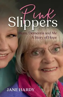 Różowe kapcie: Mama, demencja i ja - opowieść o nadziei - Pink Slippers: Mum, Dementia and Me - a story of hope