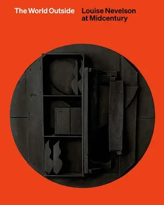 Świat na zewnątrz - Louise Nevelson w połowie wieku - World Outside - Louise Nevelson at Midcentury