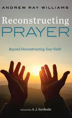 Rekonstrukcja modlitwy: Poza dekonstrukcją wiary - Reconstructing Prayer: Beyond Deconstructing Your Faith