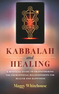 Kabała i uzdrawianie: Mistyczny przewodnik po transformacji czterech kluczowych relacji dla zdrowia i szczęścia - Kabbalah and Healing: A Mystical Guide to Transforming the Four Pivotal Relationships for Health and Happiness