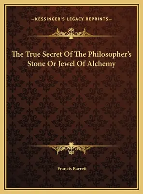 Prawdziwy sekret kamienia filozoficznego lub klejnotu alchemii - The True Secret Of The Philosopher's Stone Or Jewel Of Alchemy