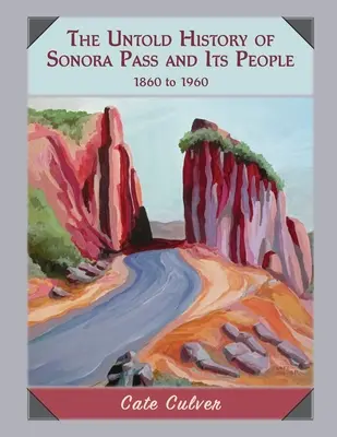 Nieopowiedziana historia Sonora Pass i jej mieszkańców: 1860-1960 - The Untold History of Sonora Pass and Its People: 1860-1960