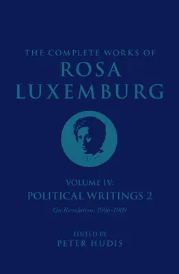 Dzieła wszystkie Róży Luksemburg, tom IV: Pisma polityczne 2, o rewolucji (1906-1909) - The Complete Works of Rosa Luxemburg Volume IV: Political Writings 2, on Revolution (1906-1909)