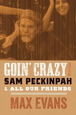 Szaleństwo z Samem Peckinpahem i wszystkimi naszymi przyjaciółmi - Goin' Crazy with Sam Peckinpah and All Our Friends