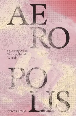 Aeropolis: Queerowanie powietrza w zanieczyszczonych toksynami światach - Aeropolis: Queering Air in Toxicpolluted Worlds