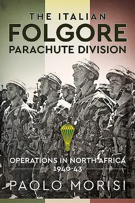 Włoska Dywizja Spadochronowa Folgore: Operacje w Afryce Północnej 1940-43 - The Italian Folgore Parachute Division: Operations in North Africa 1940-43