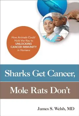Rekiny chorują na raka, szczury na kreta nie: Jak zwierzęta mogą mieć klucz do odblokowania odporności na raka u ludzi? - Sharks Get Cancer, Mole Rats Don't: How Animals Could Hold the Key to Unlocking Cancer Immunity in Humans