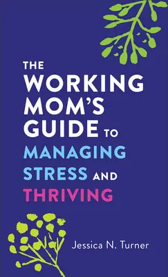 Przewodnik pracującej mamy po zarządzaniu stresem i przetrwaniu - The Working Mom's Guide to Managing Stress and Thriving