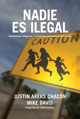 Nadie Es Ilegal: La Lucha Contra El Racismo Y La Violencia de Estado En La Frontera Entre Mxico Y Estados Unidos