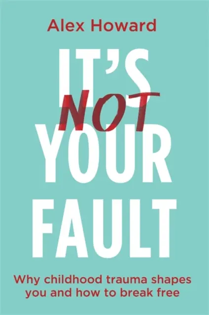 To nie twoja wina - dlaczego trauma z dzieciństwa cię kształtuje i jak się uwolnić - It's Not Your Fault - Why Childhood Trauma Shapes You and How to Break Free