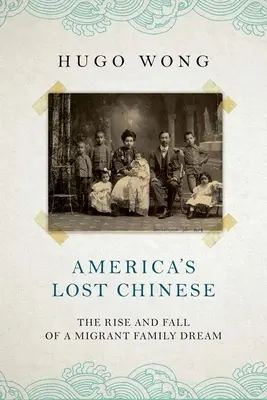 Zagubieni Chińczycy w Ameryce: Powstanie i upadek marzenia o rodzinie imigrantów - America's Lost Chinese: The Rise and Fall of a Migrant Family Dream