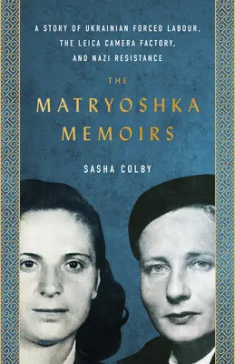The Matryoshka Memoirs: Historia ukraińskiej pracy przymusowej, fabryki aparatów Leica i nazistowskiego ruchu oporu - The Matryoshka Memoirs: A Story of Ukrainian Forced Labour, the Leica Camera Factory, and Nazi Resistance