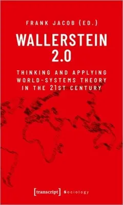 Wallerstein 2.0: Myślenie i stosowanie teorii systemów-światów w XXI wieku - Wallerstein 2.0: Thinking and Applying World-Systems Theory in the 21st Century