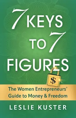 7 Keys to 7 Figures: Przewodnik dla kobiet-przedsiębiorców po pieniądzach i wolności - 7 Keys to 7 Figures: The Women Entrepreneurs' Guide to Money and Freedom