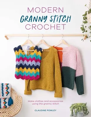 Modern Granny Stitch Crochet: Szydełkowe ubrania i akcesoria z wykorzystaniem ściegu kwadratowego Granny - Modern Granny Stitch Crochet: Crochet Clothes and Accessories Using the Granny Square Stitch