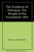 Rzeźba z Palenque, tom I - Świątynia inskrypcji - Sculpture of Palenque, Volume I - The Temple of the Inscriptions