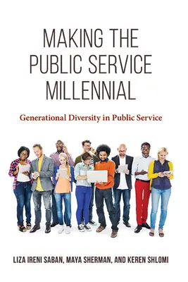 Milenialsi w służbie publicznej: Różnorodność pokoleniowa w służbie publicznej - Making the Public Service Millennial: Generational Diversity in Public Service