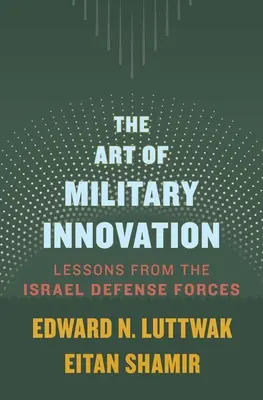 Sztuka innowacji wojskowych: Lekcje z Sił Obronnych Izraela - The Art of Military Innovation: Lessons from the Israel Defense Forces