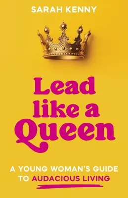 Prowadź jak królowa: Przewodnik młodej kobiety po odważnym życiu - Lead Like a Queen: A Young Woman's Guide to Audacious Living