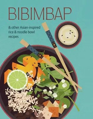 Bibimbap: I inne przepisy na miski z ryżem i makaronem inspirowane kuchnią azjatycką - Bibimbap: And Other Asian-Inspired Rice & Noodle Bowl Recipes