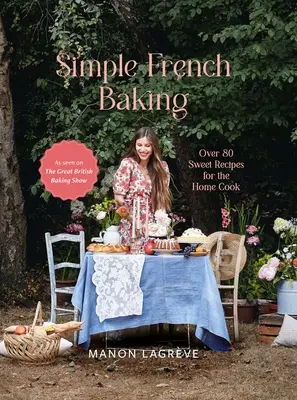 Proste francuskie wypieki: Ponad 80 słodkich przepisów dla domowych kucharzy - Simple French Baking: Over 80 Sweet Recipes for the Home Cook