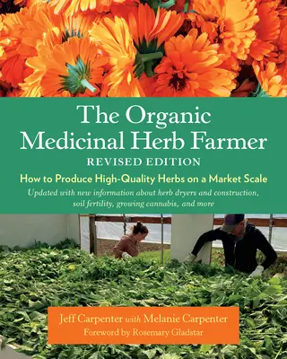 The Organic Medicinal Herb Farmer, wydanie poprawione: Jak produkować wysokiej jakości zioła na skalę rynkową - The Organic Medicinal Herb Farmer, Revised Edition: How to Produce High-Quality Herbs on a Market Scale