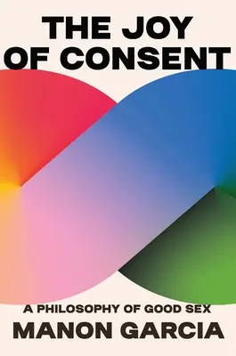 Radość zgody: Filozofia dobrego seksu - The Joy of Consent: A Philosophy of Good Sex