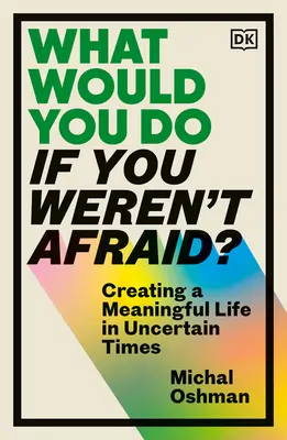 Co byś zrobił, gdybyś się nie bał? Tworzenie sensownego życia w niepewnych czasach - What Would You Do If You Weren't Afraid?: Creating a Meaningful Life in Uncertain Times