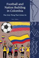 Piłka nożna i budowanie narodu w Kolumbii (2010-2018) - Jedyna rzecz, która nas łączy - Football and Nation Building in Colombia (2010-2018) - The Only Thing That Unites Us