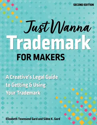 Just Wanna Trademark for Makers: Kreatywny przewodnik prawny dotyczący uzyskiwania i używania znaku towarowego - Just Wanna Trademark for Makers: A Creative's Legal Guide to Getting & Using Your Trademark