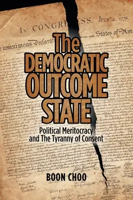 Demokratyczne państwo sukcesu: Polityczna merytokracja i tyrania zgody (The Democratic Outcome State: Political Meritocracy and the Tyranny of Consent) - The Democratic Outcome State: Political Meritocracy and the Tyranny of Consent